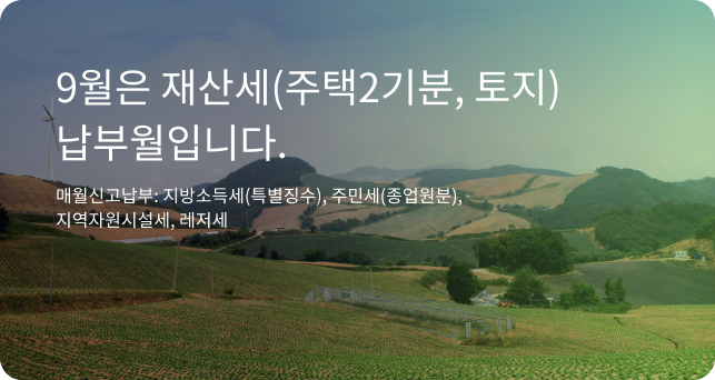 9월은 재산세(주택2기분, 토지) 납부월입니다. 매월신고납부 : 지방소득세(특별징수), 주민세(종업원분), 지역자원시설세, 레저세