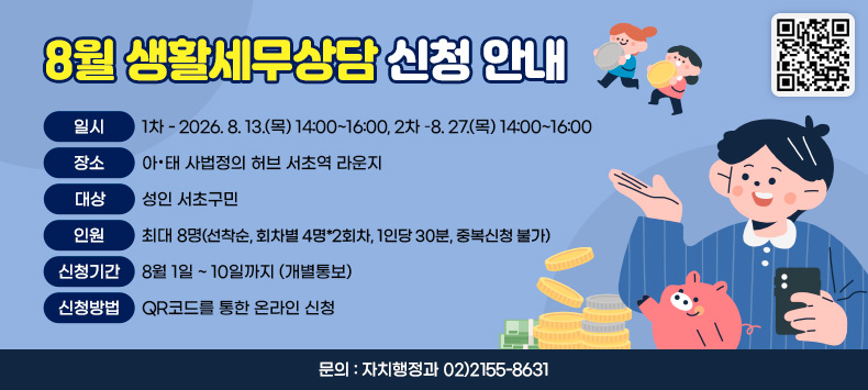  - 일   시 : 1차 - 2026. 8. 13.(목) 14:00~16:00, 2차 –8. 27.(목) 14:00~16:00
 - 장   소 : 아·태 사법정의 허브 서초역 라운지
 - 대   상 : 성인 서초구민
 - 인    원 : 최대 8명(선착순, 회차별 4명*2회차, 1인당 30분, 중복신청 불가)
 - 신청기간 : 8월 1일 ~ 10일까지 (개별통보)
 - 신청방법 : QR코드를 통한 온라인 신청 
 - 문의 : 자치행정과 02)2155-8631      