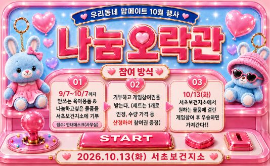 대상: 서초구민&직장인 누구나
 기간: 기부물품접수 9.7~10.7 / 나눔오락관 행사10.13
 내용: 육아가정에서 사용하지 않는 물품 기부와 놀이를 결합한 참여형 나눔행사
 장소: 서초보건지소 
 문의: 02-2155-7581, 8262