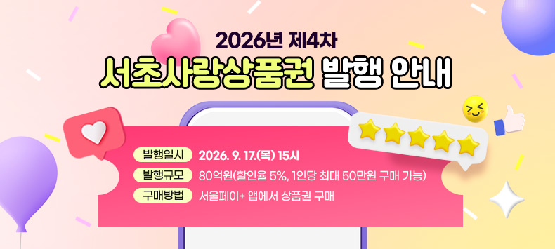 □ 2026년 제4차 서초사랑상품권 발행 안내
  - 발행일시 : 2026. 9. 17.(목) 15시
  - 발행규모 : 80억원
  - 할 인 율 : 5%
  - 구매조건 : 1인당 최대 50만원(보유한도 150만원)
  - 구매방법 : 서울페이+ 앱에서 상품권 구매

