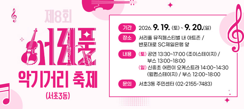  제8회 서리풀 악기거리 축제 (서초3동)

- 기 간 : 2026. 9. 19. (토) ~ 9. 20.(일)
  - 장 소 : 서리풀 뮤직페스티벌 내 아트존 / 반포대로 SC제일은행 앞
       (토) 공연 13:30~17:00 (조이스테이지) / 부스 13:00~18:00 
       (일) 신중초 어린이 오케스트라 14:00~14:30 (웰컴스테이지) / 부스 12:00~18:00
  - 문 의 : 서초3동 주민센터 (02-2155-7483)