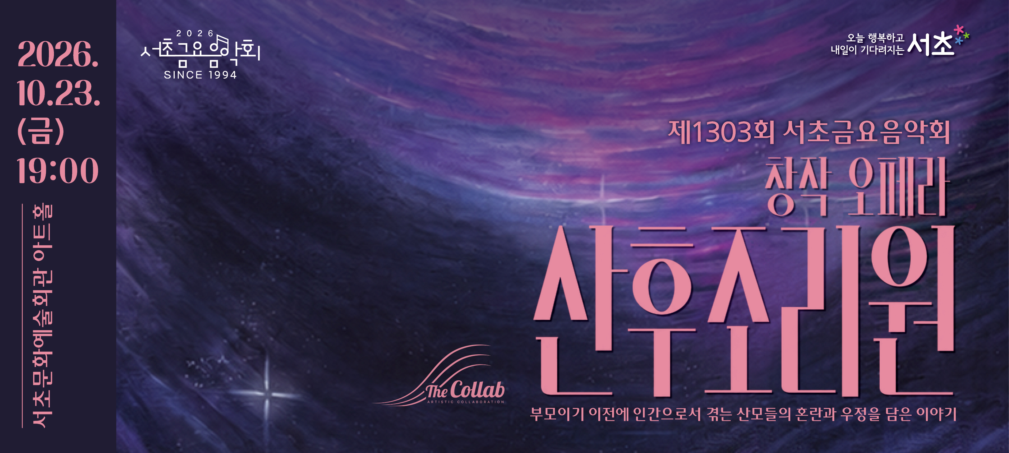 󰏚 제1303회 서초금요음악회 창작오페라 <산후조리원>
 ❍ 출 연 진 : 더콜렙
 ❍ 공연일시 : 2026. 10. 23.(금) 19:00 ~ 20:30 (90분)
 ❍ 공연장소 : 서초문화예술회관 아트홀