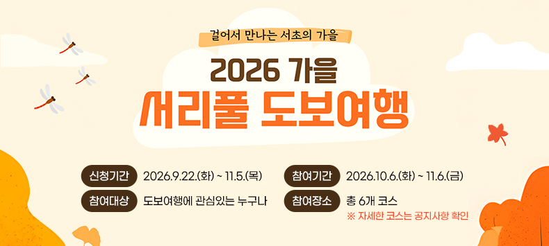 2026 서리풀 가을 도보여행

 ❍ 신청기간 : 2026.9.22.(화) ~ 11.5.(목)
 ❍ 참여기간 : 2026.10.6.(화) ~ 11.6.(금)
 ❍ 참여대상 : 도보여행에 관심있는 누구나
 ❍ 참여장소(총 6개 코스)  ※ 자세한 코스는 공지사항 확인