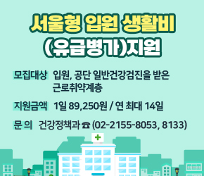 서울형 입원 생활비(유급병가)지원

대상 : 입원, 공단 일반건강검진을 받은 근로취약계층
지원금액 : 1일 89,250원 / 연 최대 14일
문의 : 건강정책과 (02-2155~8053, 8133)

