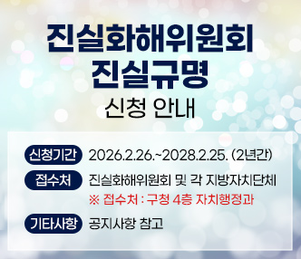 ◆ 신청기간 : 2026.2.26.~2028.2.25. (2년간) 
◆ 접수처 : 진실화해위원회 및 각 지방자치단체
           ※ 접수처 : 구청 4층 자치행정과 
◆ 기타 사항 : 공지사항 참고