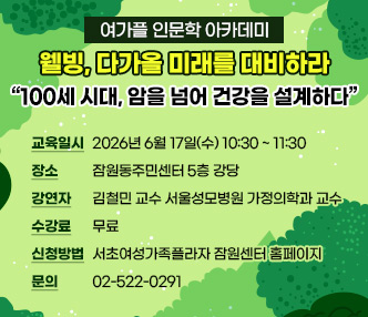 - 교육일시 : 2026년 6월 17일(수) 10:30 ~ 11:30
- 장    소 : 잠원동주민센터 5층 강당
- 강 연 자 : 김철민 교수 서울성모병원 가정의학과 교수
- 수 강 료 : 무료
- 신청방법 : 서초여성가족플라자 잠원센터 홈페이지
- 문의 : 02-522-0291