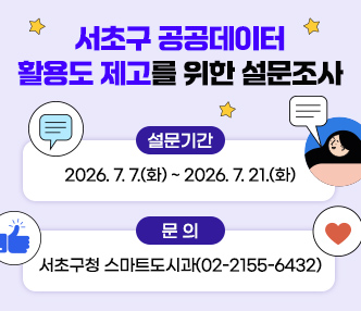 설문기간 : 2026. 7. 7.(화) ~ 2026. 7. 21.(화)　
문   의 : 서초구청 스마트도시과(02-2155-6432)