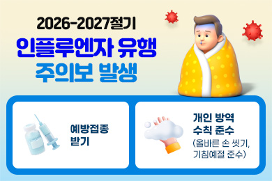 □ 2026-2027절기 인플루엔자 유행 주의보 발생
   - 예방접종 받기
   - 개인 방역 수칙 준수(올바른 손 씻기, 기침예절 준수)