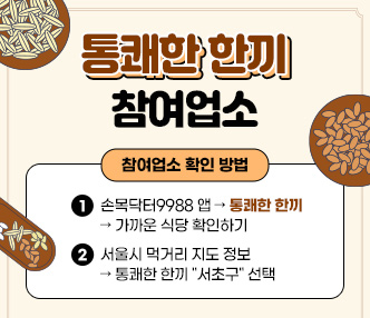 
 『통쾌한 한끼』  참여업소

- 손목닥터9988 앱 → 통쾌한 한끼→ 가까운 식당 확인하기

- 서울시 먹거리 지도 정보  →  통쾌한 한끼 "서초구" 선택

